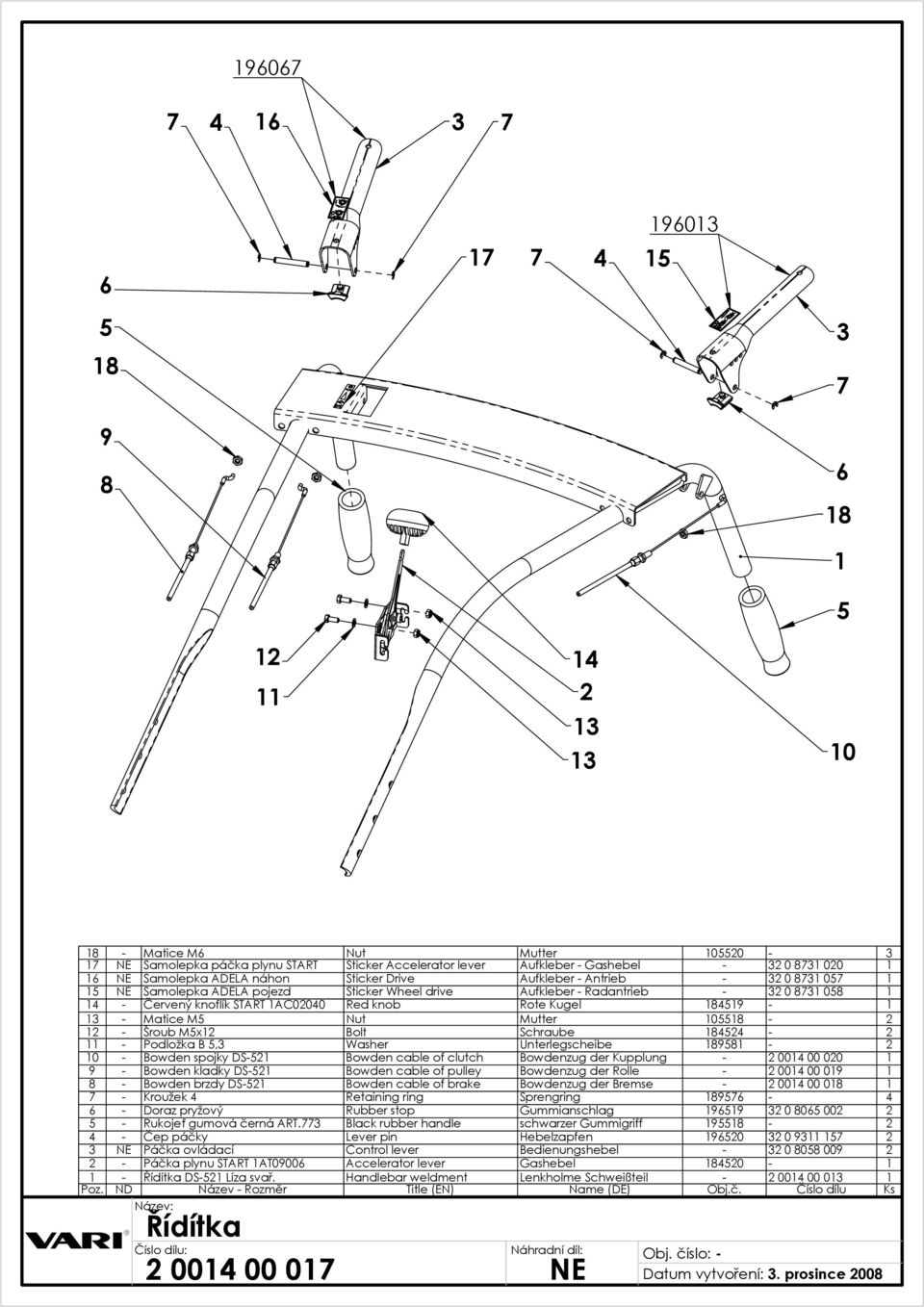 - 0 - Bowden spojky DS- Bowden cable of clutch Bowdenzug der Kupplung - 00 00 00 - Bowden kladky DS- Bowden cable of pulley Bowdenzug der olle - 00 00 0 - Bowden brzdy DS- Bowden cable of brake