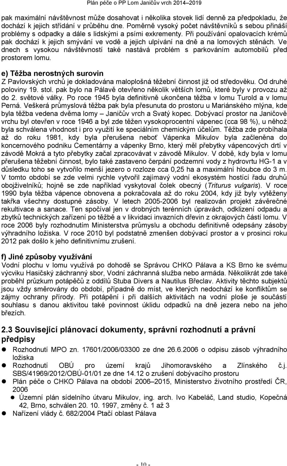 Při používání opalovacích krémů pak dochází k jejich smývání ve vodě a jejich ulpívání na dně a na lomových stěnách.