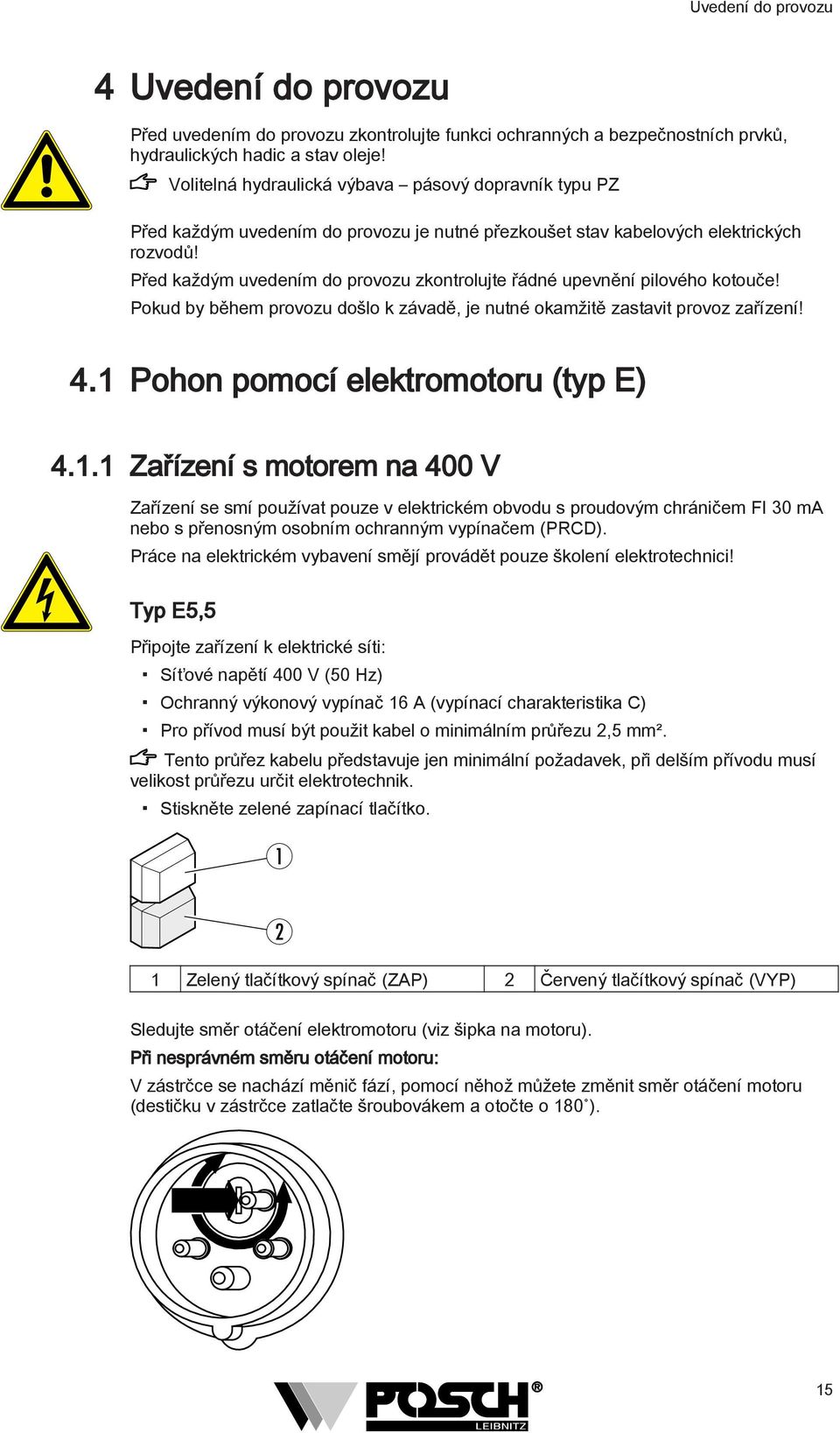 Před každým uvedením do provozu zkontrolujte řádné upevnění pilového kotouče! Pokud by během provozu došlo k závadě, je nutné okamžitě zastavit provoz zařízení! 4.