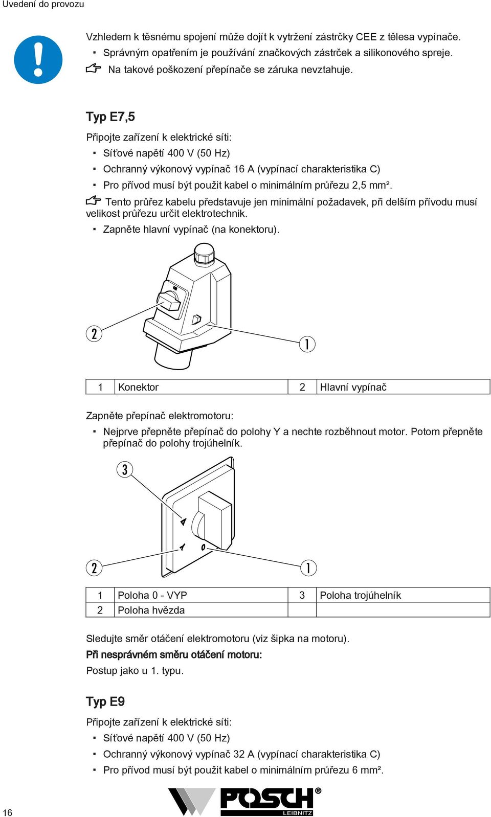 Typ E7,5 Připojte zařízení k elektrické síti: Síťové napětí 400 V (50 Hz) Ochranný výkonový vypínač 6 A (vypínací charakteristika C) Pro přívod musí být použit kabel o minimálním průřezu 2,5 mm².