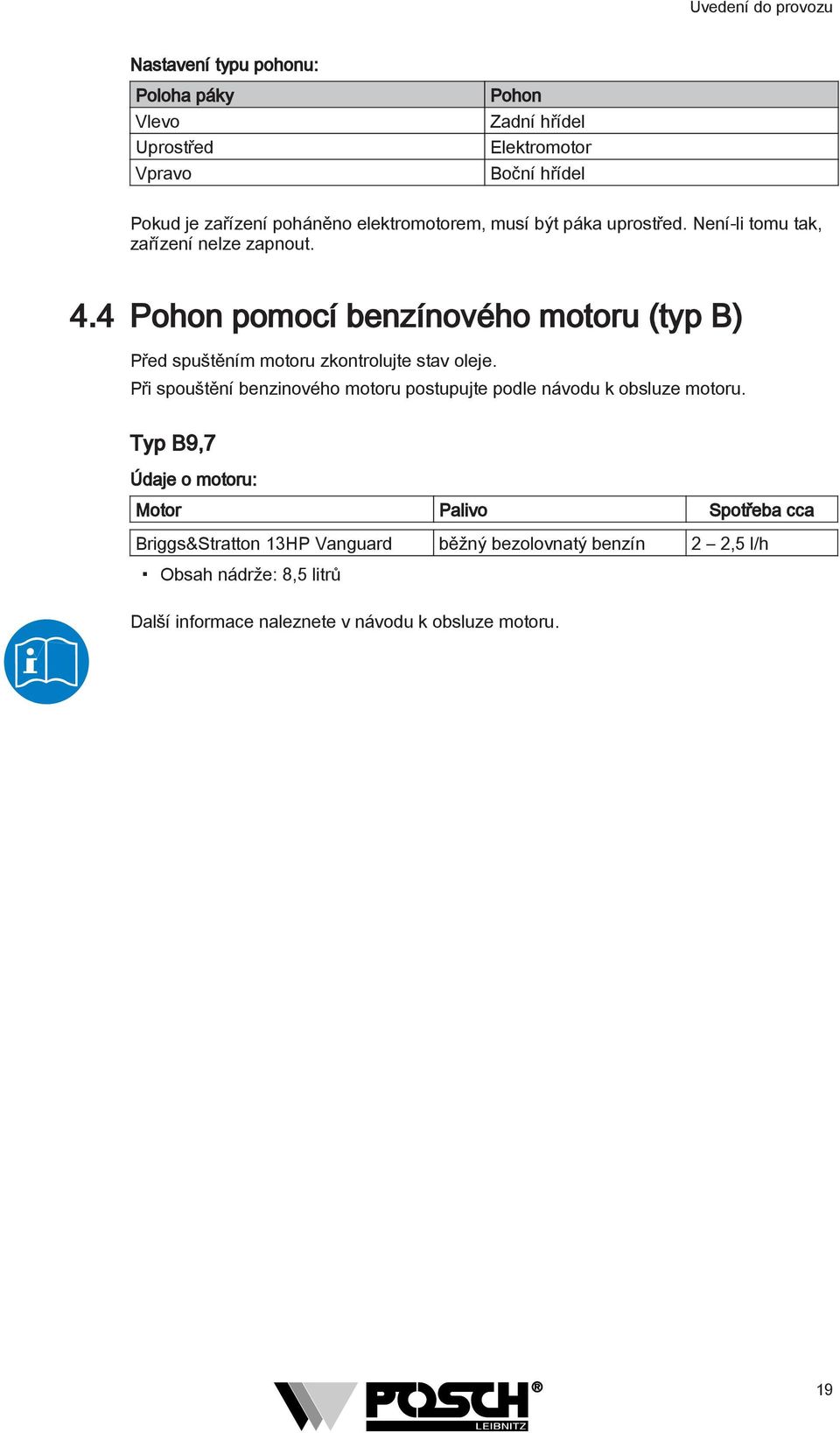 4 Pohon pomocí benzínového motoru (typ B) Před spuštěním motoru zkontrolujte stav oleje.