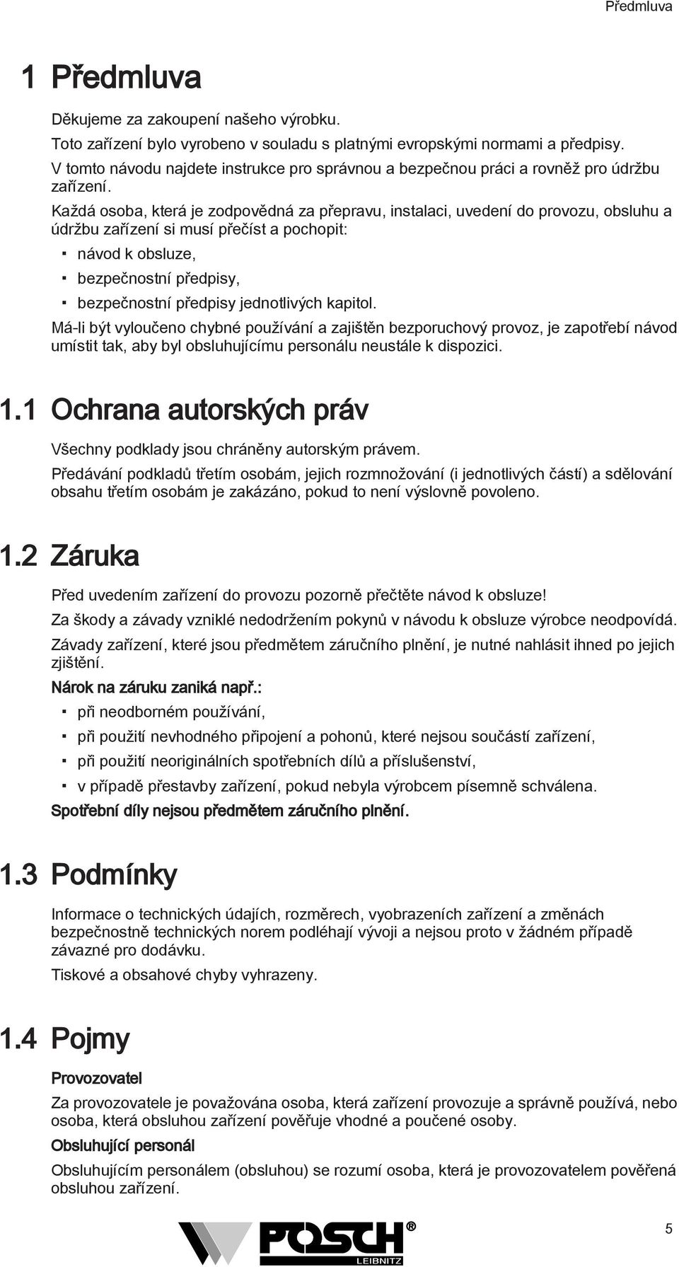 Každá osoba, která je zodpovědná za přepravu, instalaci, uvedení do provozu, obsluhu a údržbu zařízení si musí přečíst a pochopit: návod k obsluze, bezpečnostní předpisy, bezpečnostní předpisy