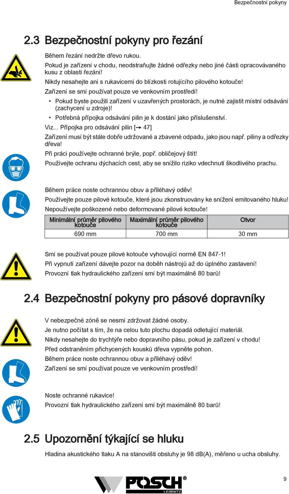 Pokud byste použili zařízení v uzavřených prostorách, je nutné zajistit místní odsávání (zachycení u zdroje)! Potřebná přípojka odsávání pilin je k dostání jako příslušenství. Viz.