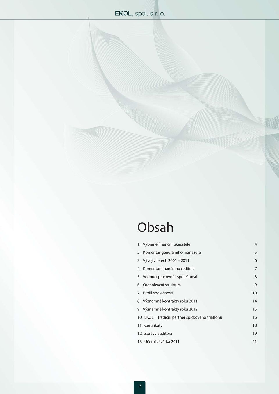 Organizační struktura 9 7. Profil společnosti 10 8. Významné kontrakty roku 2011 14 9.
