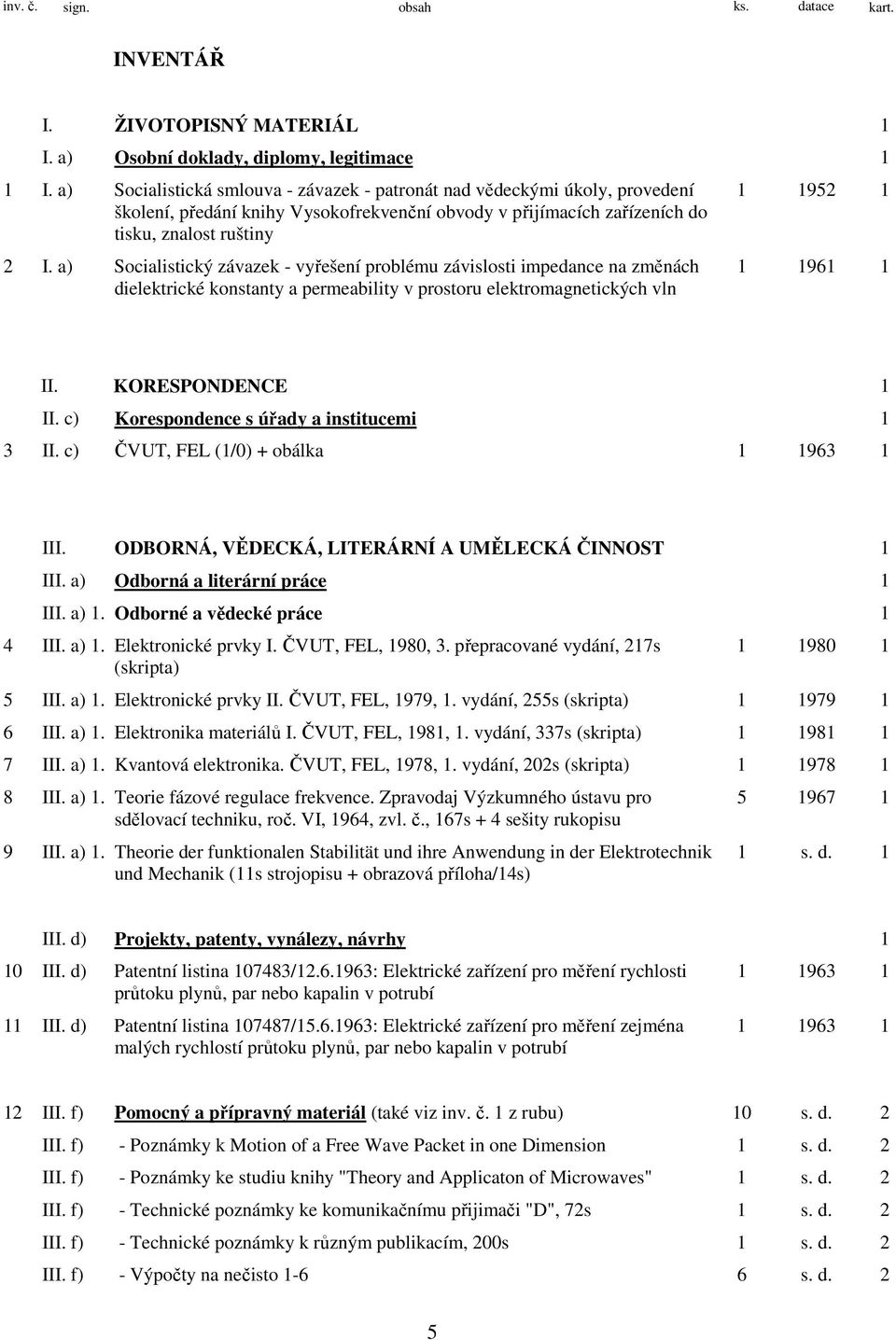 a) Socialistický závazek - vyřešení problému závislosti impedance na změnách dielektrické konstanty a permeability v prostoru elektromagnetických vln 1 1952 1 1 1961 1 II. KORESPONDENCE 1 II.