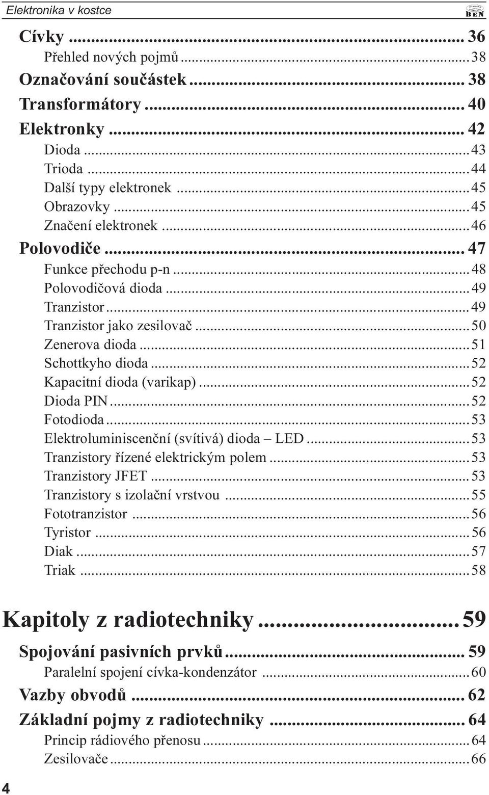 Fotodioda 53 Elektroluminiscenèní (svítivá) dioda LED 53 Tranzistory øízené elektrickým polem 53 Tranzistory JFET 53 Tranzistory s izolaèní vrstvou 55 Fototranzistor 56 Tyristor 56 Diak 57