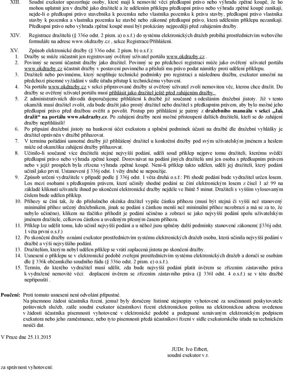 výhrada zpětné koupě zanikají, nejde-li o předkupní právo stavebníka k pozemku nebo vlastníka pozemku k právu stavby, předkupní právo vlastníka stavby k pozemku a vlastníka pozemku ke stavbě nebo