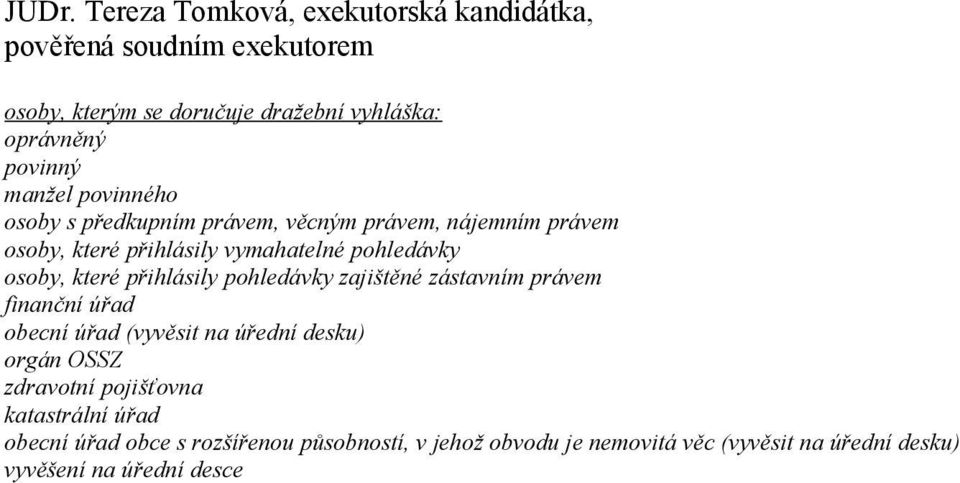 přihlásily pohledávky zajištěné zástavním právem finanční úřad obecní úřad (vyvěsit na úřední desku) orgán OSSZ zdravotní pojišťovna