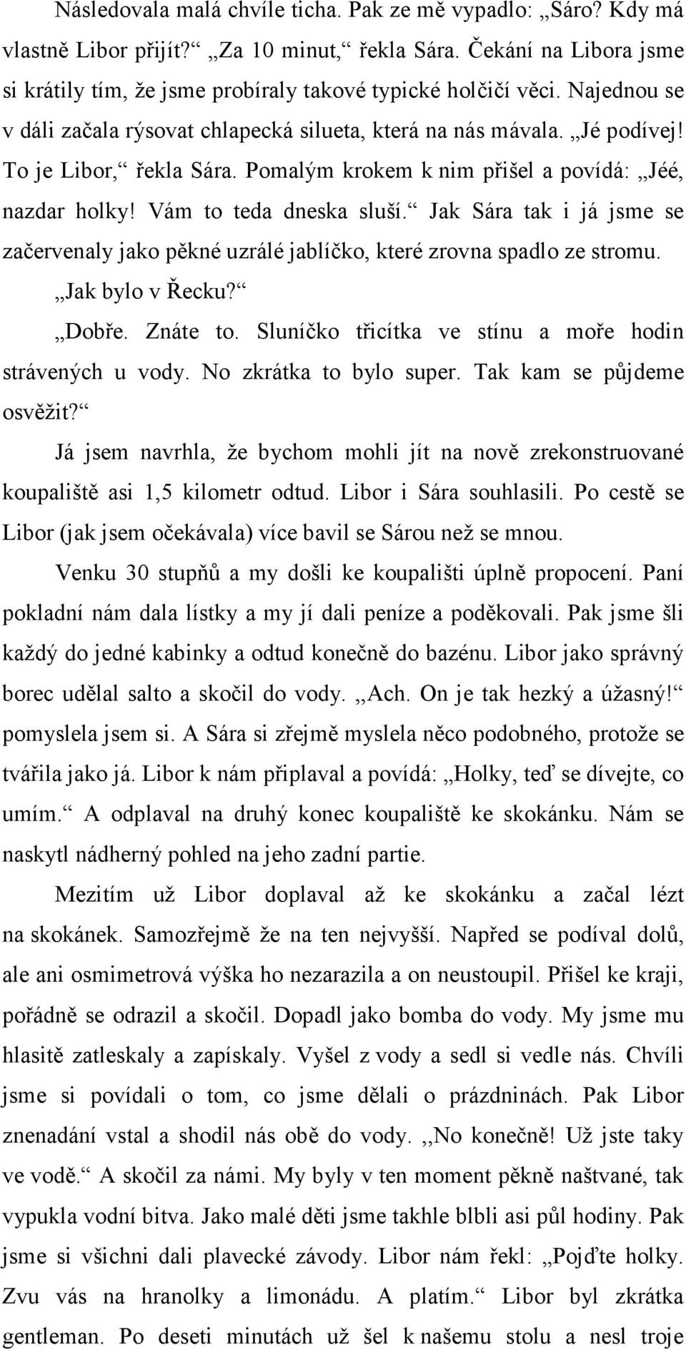 Jak Sára tak i já jsme se začervenaly jako pěkné uzrálé jablíčko, které zrovna spadlo ze stromu. Jak bylo v Řecku? Dobře. Znáte to. Sluníčko třicítka ve stínu a moře hodin strávených u vody.