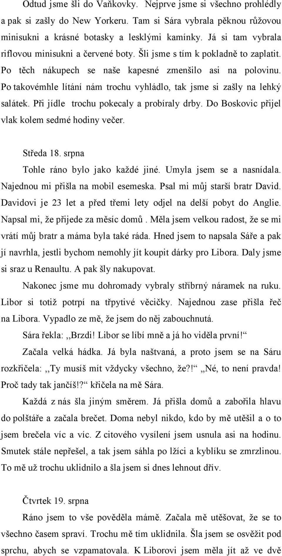 Po takovémhle lítání nám trochu vyhládlo, tak jsme si zašly na lehký salátek. Při jídle trochu pokecaly a probíraly drby. Do Boskovic přijel vlak kolem sedmé hodiny večer. Středa 18.