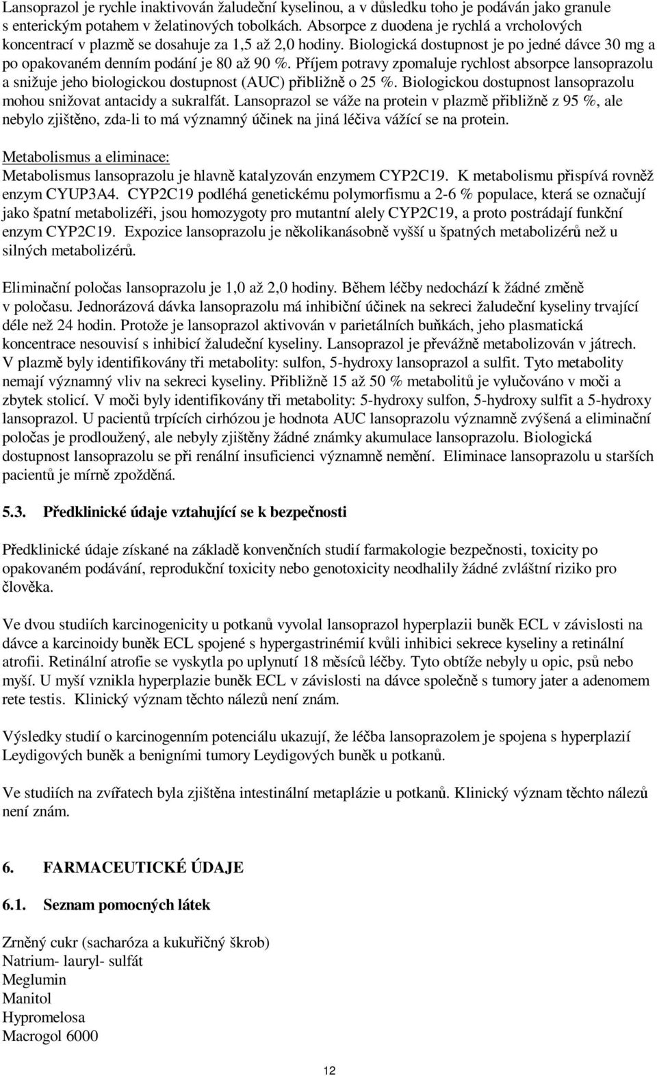 Příjem potravy zpomaluje rychlost absorpce lansoprazolu a snižuje jeho biologickou dostupnost (AUC) přibližně o 25 %. Biologickou dostupnost lansoprazolu mohou snižovat antacidy a sukralfát.