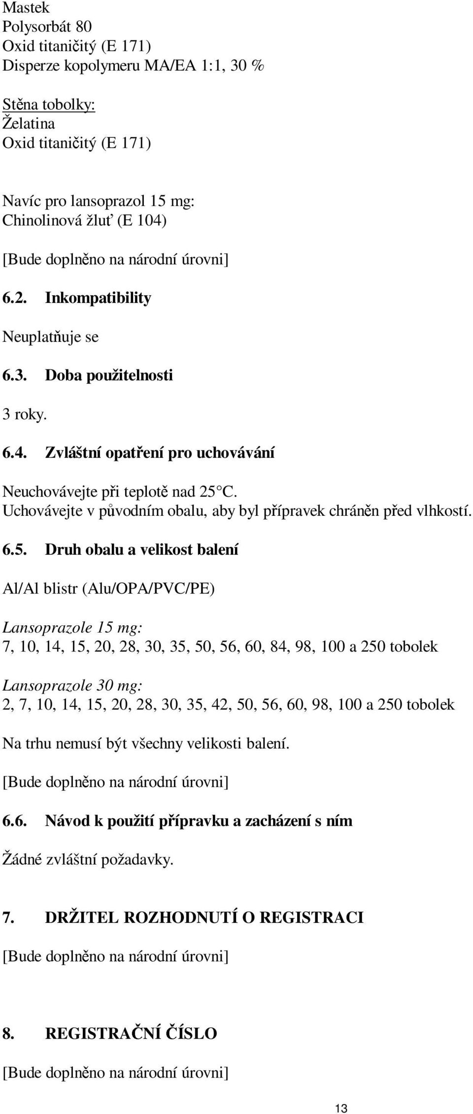 Uchovávejte v původním obalu, aby byl přípravek chráněn před vlhkostí. 6.5.