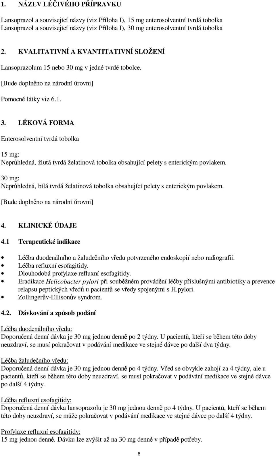 30 mg: Neprůhledná, bílá tvrdá želatinová tobolka obsahující pelety s enterickým povlakem. [Bude doplněno na národní úrovni] 4. KLINICKÉ ÚDAJE 4.