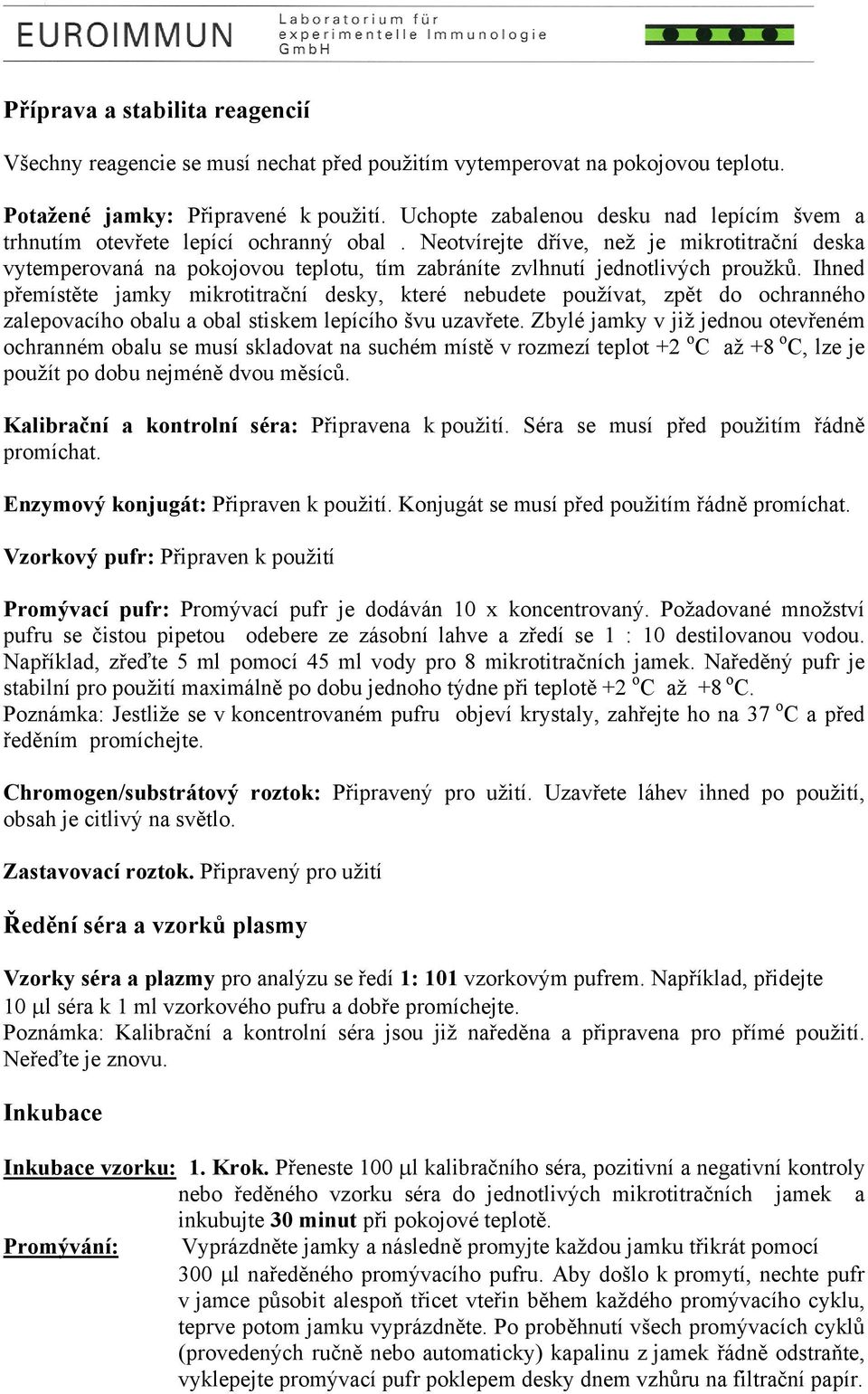 Neotvírejte dříve, než je mikrotitrační deska vytemperovaná na pokojovou teplotu, tím zabráníte zvlhnutí jednotlivých proužků.