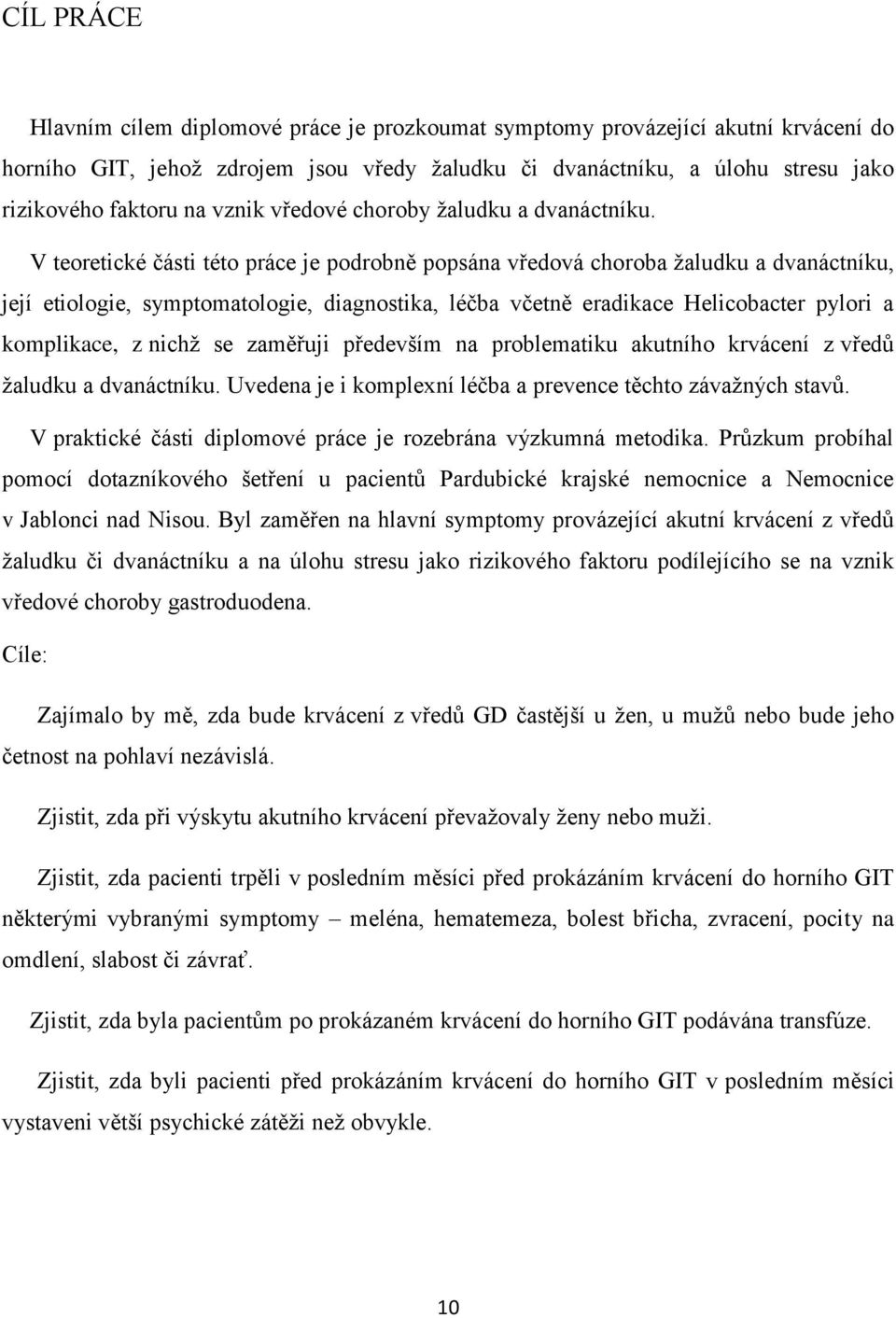 V teoretické části této práce je podrobně popsána vředová choroba ţaludku a dvanáctníku, její etiologie, symptomatologie, diagnostika, léčba včetně eradikace Helicobacter pylori a komplikace, z nichţ