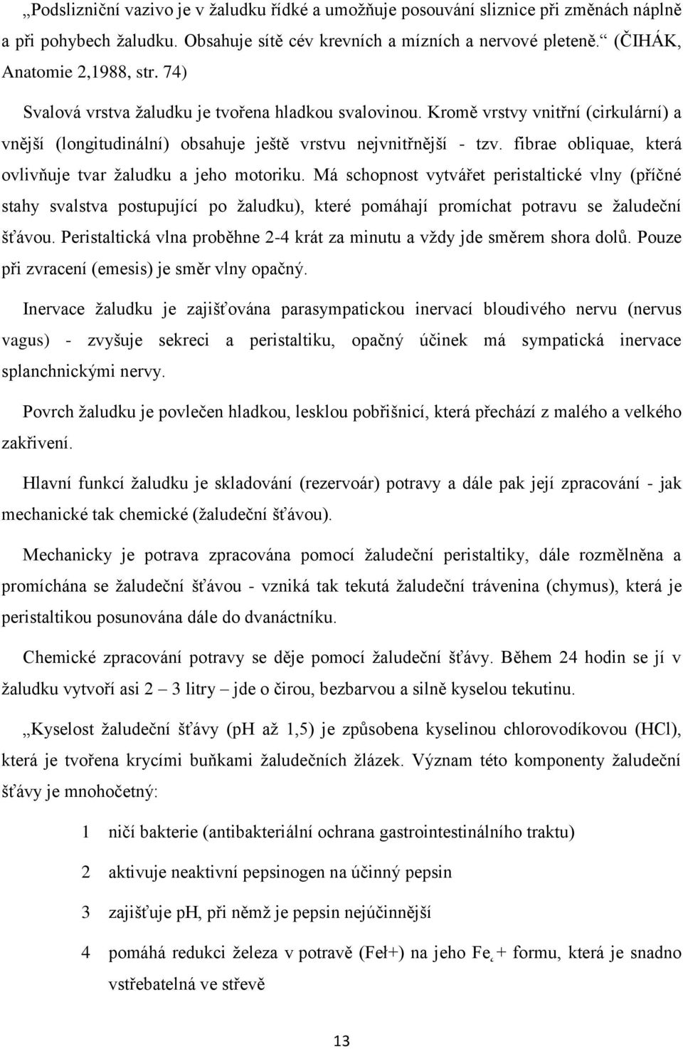 fibrae obliquae, která ovlivňuje tvar ţaludku a jeho motoriku.