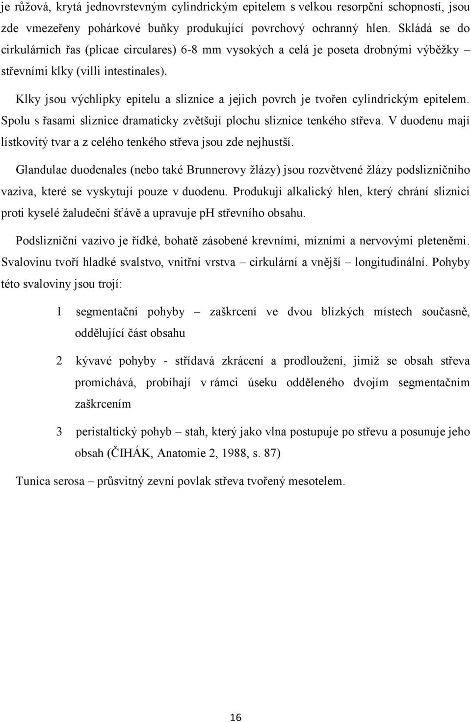 Klky jsou výchlipky epitelu a sliznice a jejich povrch je tvořen cylindrickým epitelem. Spolu s řasami sliznice dramaticky zvětšují plochu sliznice tenkého střeva.