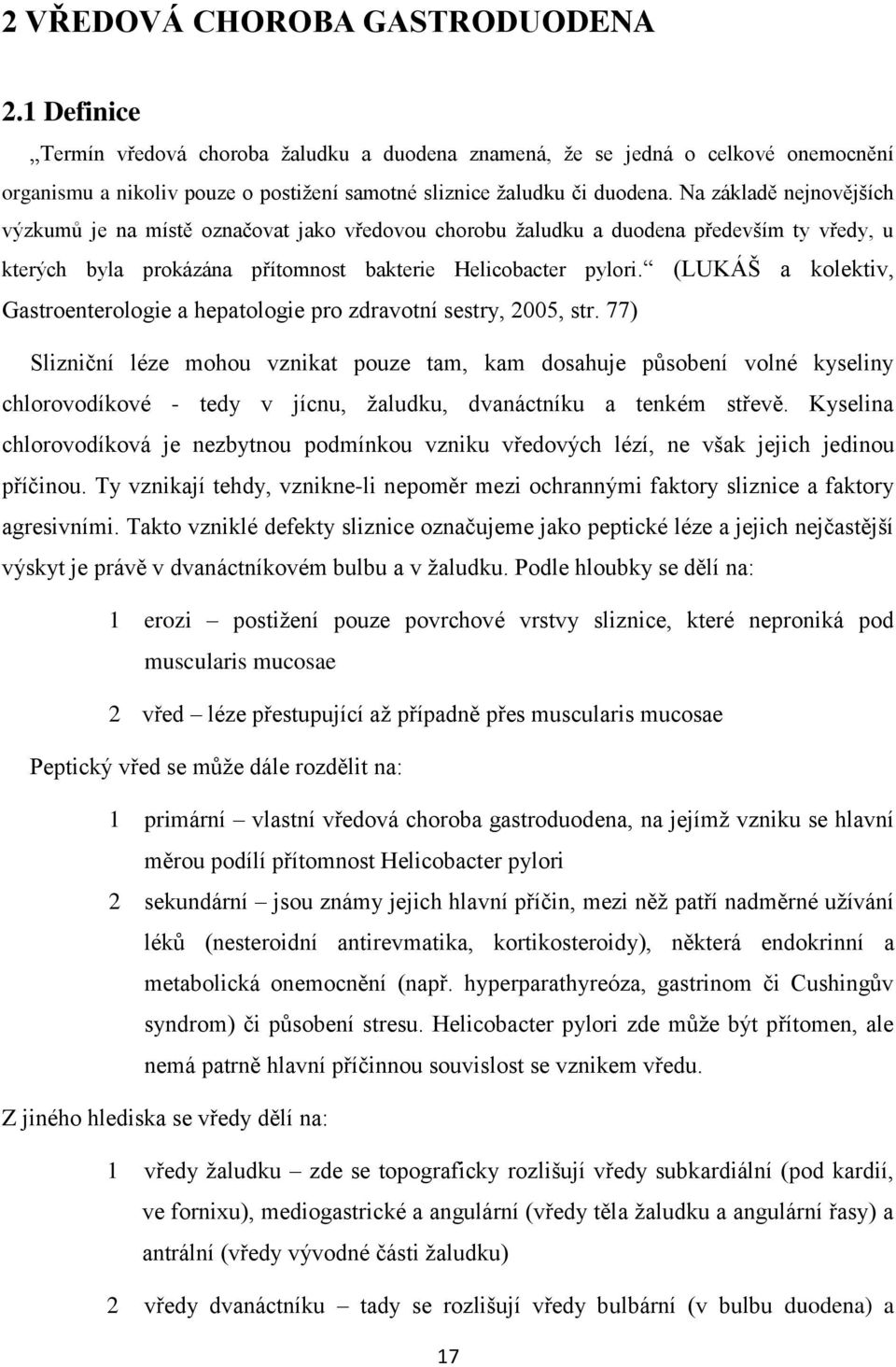 Na základě nejnovějších výzkumů je na místě označovat jako vředovou chorobu ţaludku a duodena především ty vředy, u kterých byla prokázána přítomnost bakterie Helicobacter pylori.