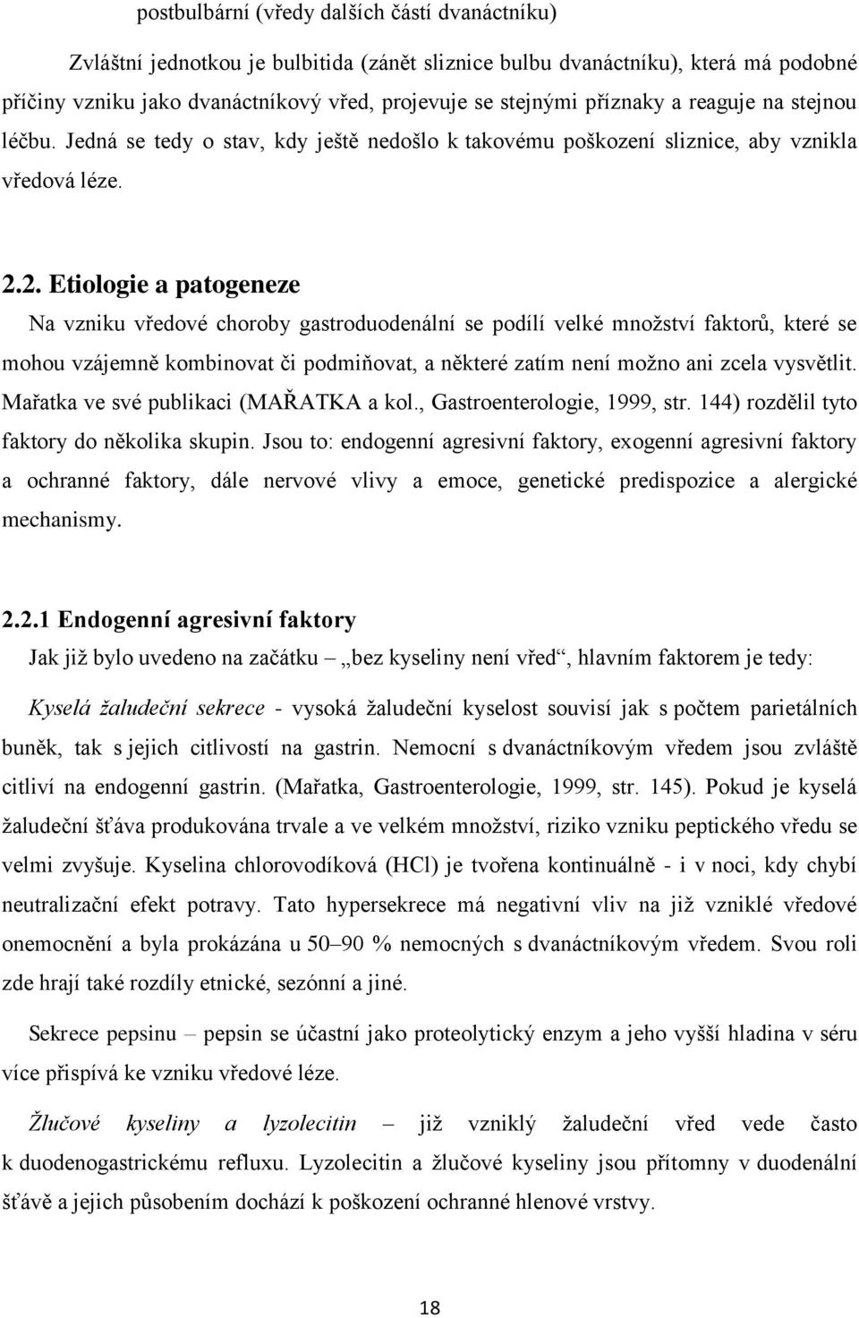 2. Etiologie a patogeneze Na vzniku vředové choroby gastroduodenální se podílí velké mnoţství faktorů, které se mohou vzájemně kombinovat či podmiňovat, a některé zatím není moţno ani zcela vysvětlit.