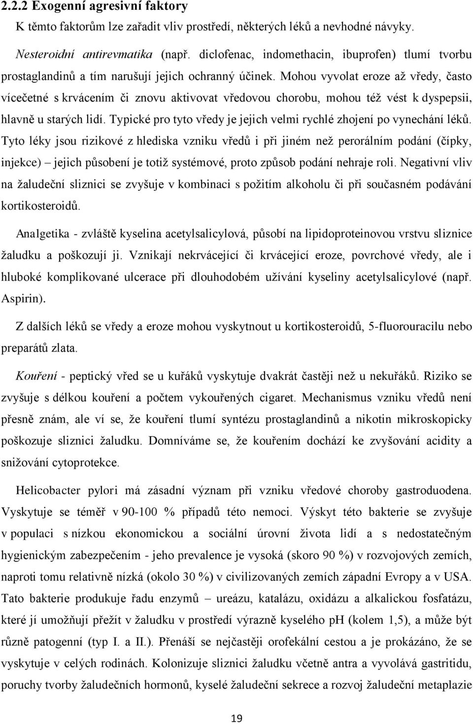 Mohou vyvolat eroze aţ vředy, často vícečetné s krvácením či znovu aktivovat vředovou chorobu, mohou téţ vést k dyspepsii, hlavně u starých lidí.