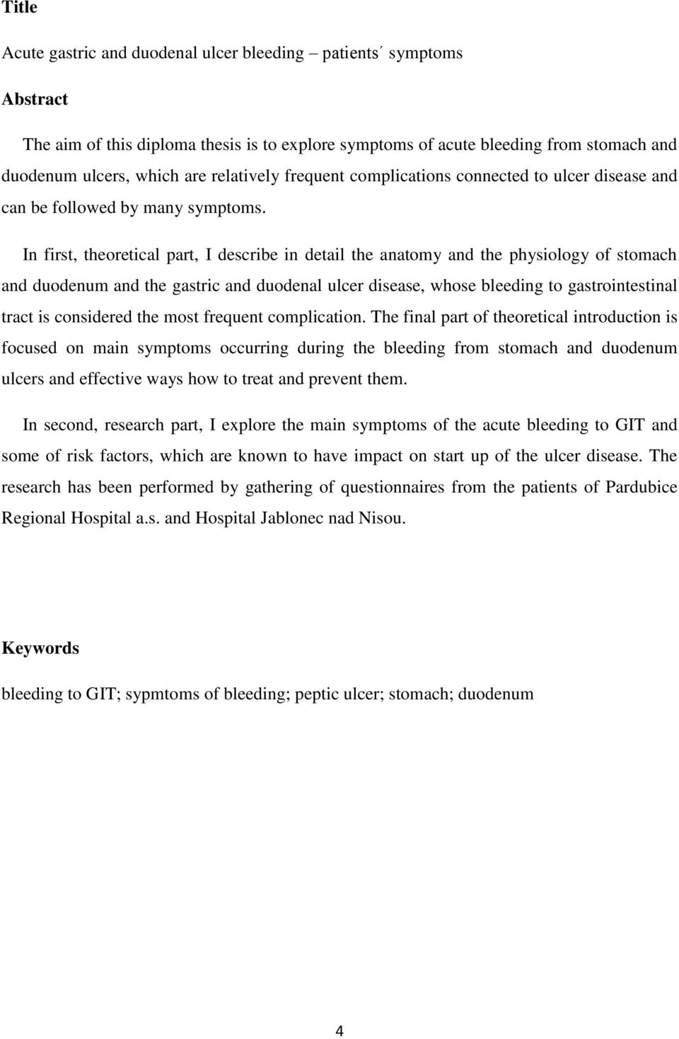 In first, theoretical part, I describe in detail the anatomy and the physiology of stomach and duodenum and the gastric and duodenal ulcer disease, whose bleeding to gastrointestinal tract is