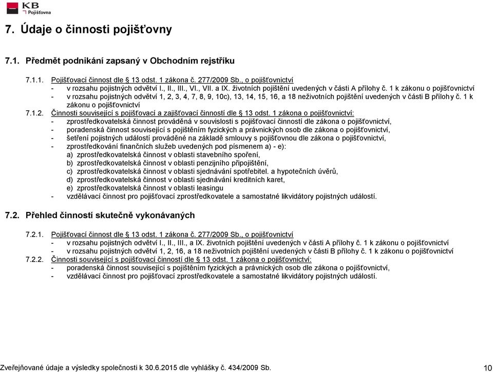 1 k zákonu o pojišťovnictví - v rozsahu pojistných odvětví 1, 2, 3, 4, 7, 8, 9, 10c), 13, 14, 15, 16, a 18 neživotních pojištění uvedených v části B přílohy č. 1 k zákonu o pojišťovnictví 7.1.2. Činnosti související s pojišťovací a zajišťovací činností dle 13 odst.