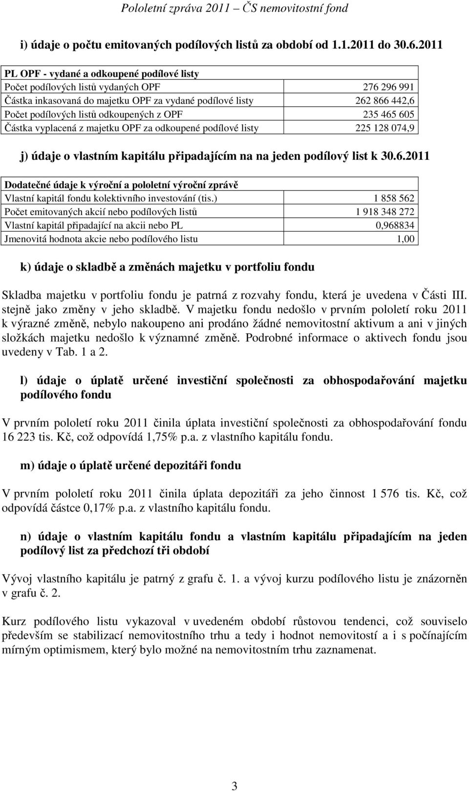 odkoupených z OPF 235 465 605 Částka vyplacená z majetku OPF za odkoupené podílové listy 225 128 074,9 j) údaje o vlastním kapitálu připadajícím na na jeden podílový list k 30.6.2011 Dodatečné údaje k výroční a pololetní výroční zprávě Vlastní kapitál fondu kolektivního investování (tis.