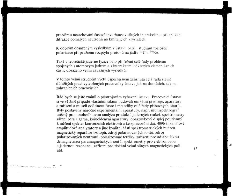 Také v teoretické jaderné fyzice bylo při řešení celé řady problému spojených s atomovým jádrem a s interakcemi některých elementárních částic dosaženo velmi závažných výsledků.