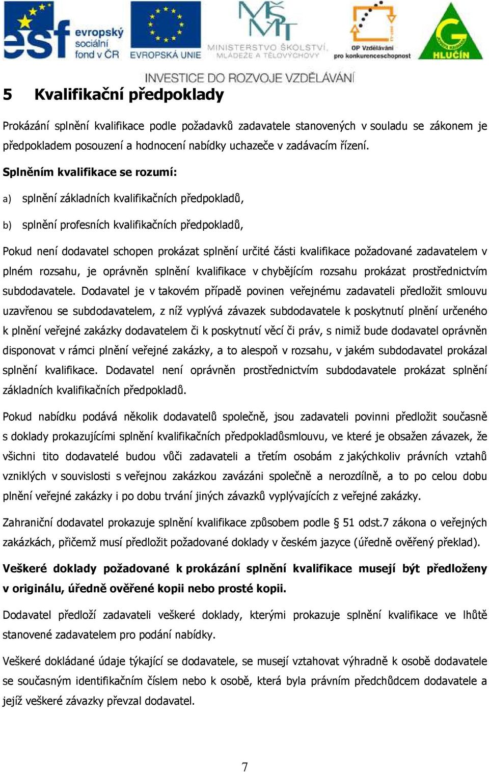 kvalifikace požadované zadavatelem v plném rozsahu, je oprávněn splnění kvalifikace v chybějícím rozsahu prokázat prostřednictvím subdodavatele.
