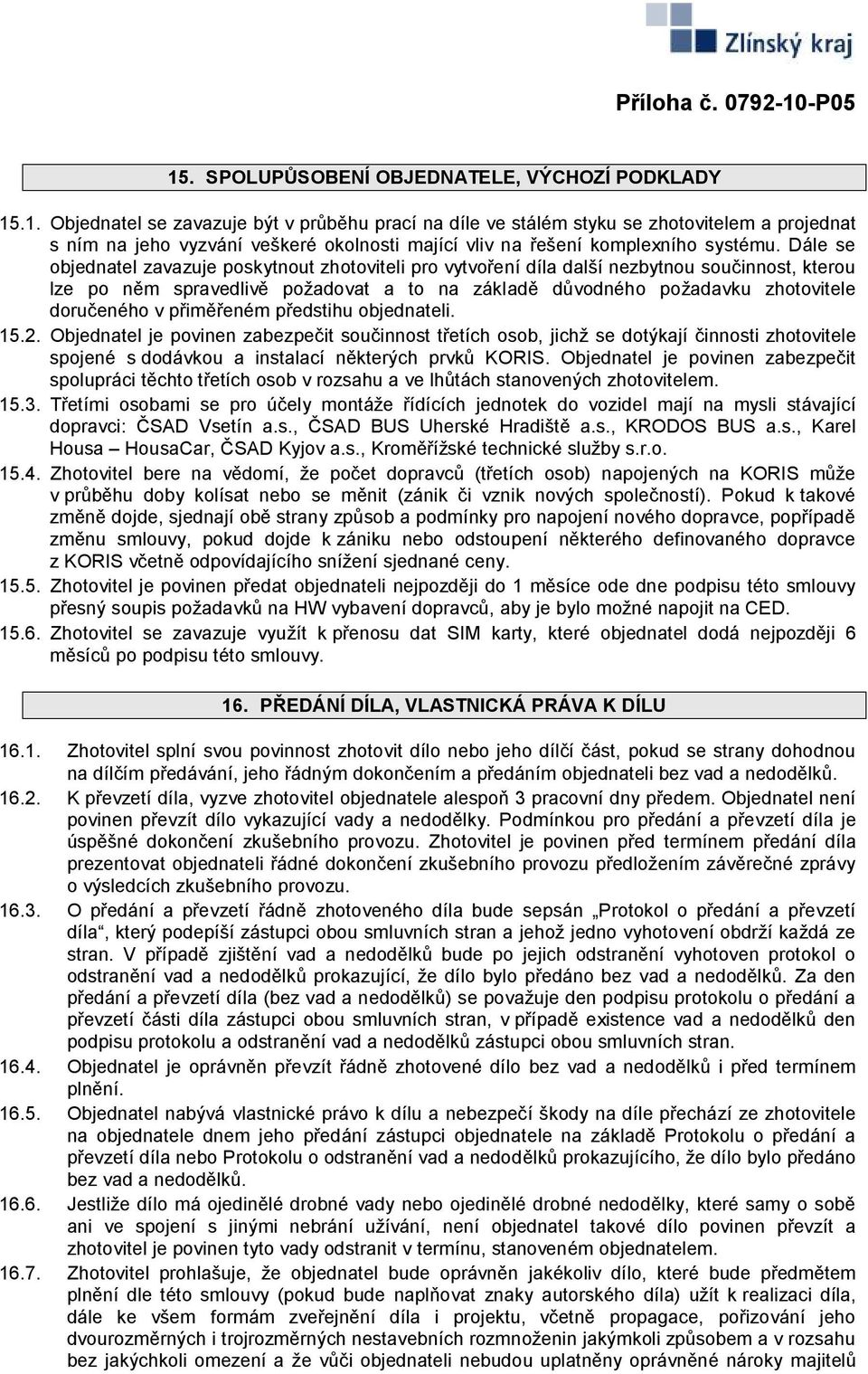 přiměřeném předstihu objednateli. 15.2. Objednatel je povinen zabezpečit součinnost třetích osob, jichž se dotýkají činnosti zhotovitele spojené s dodávkou a instalací některých prvků KORIS.