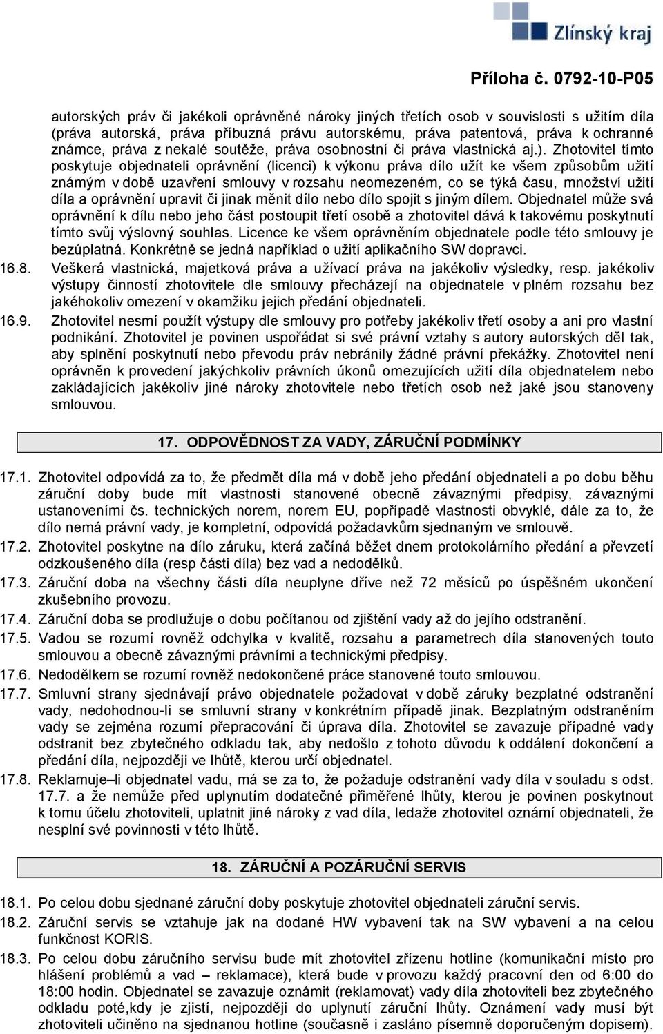 Zhotovitel tímto poskytuje objednateli oprávnění (licenci) k výkonu práva dílo užít ke všem způsobům užití známým v době uzavření smlouvy v rozsahu neomezeném, co se týká času, množství užití díla a