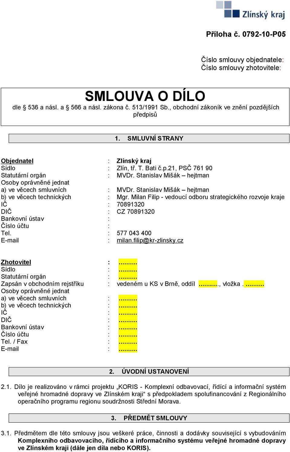 Stanislav Mišák hejtman b) ve věcech technických : Mgr. Milan Filip - vedoucí odboru strategického rozvoje kraje IČ : 70891320 DIČ : CZ 70891320 Bankovní ústav : Číslo účtu : Tel.