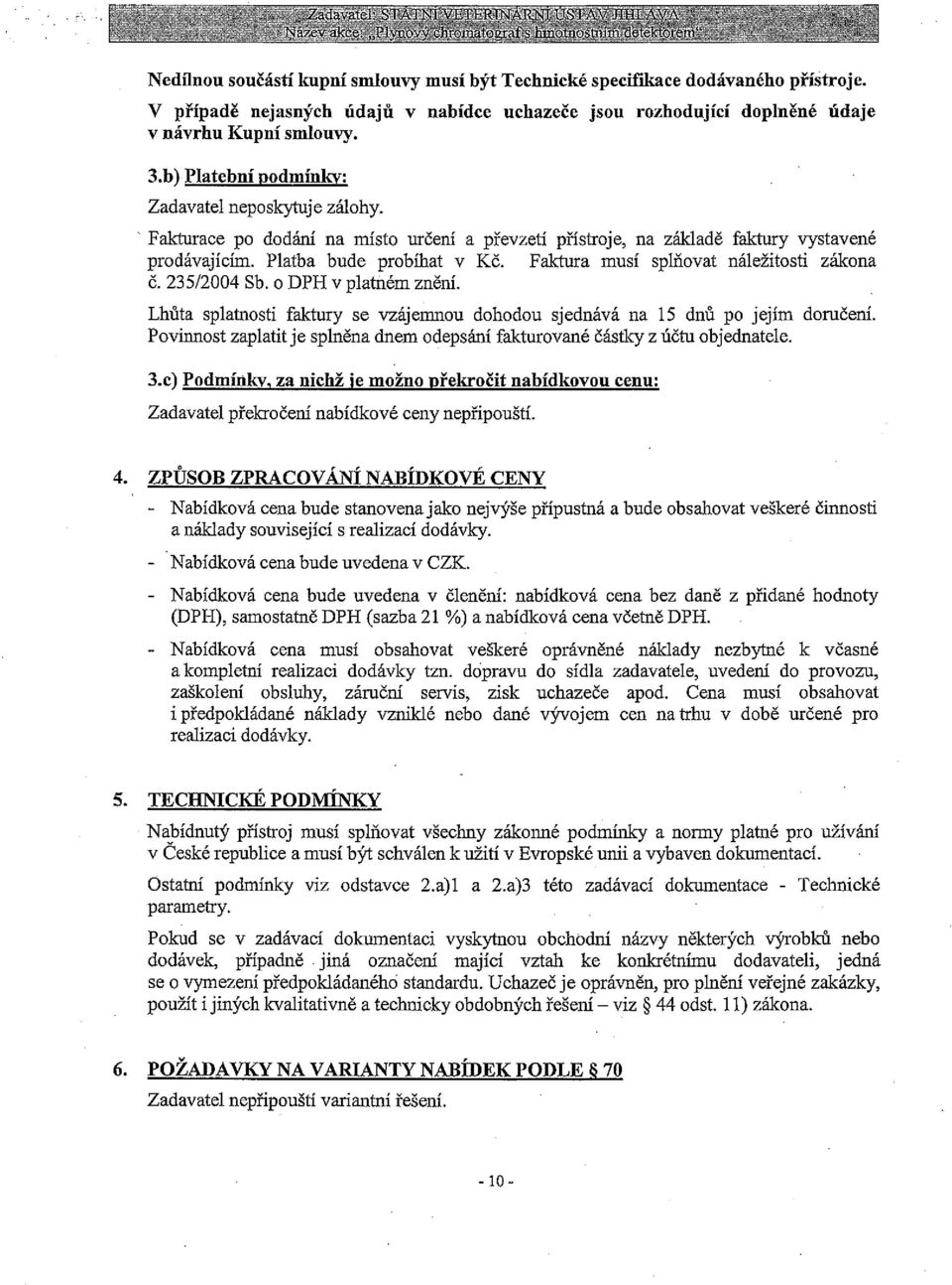 V případě nejasných údajů v nabídce uchazeče jsou rozhodující doplněné údaje v návrhu Kupní Smlouvy. 3.1)). Platební podmínky: Zadavatel neposkytuje Zálohy.