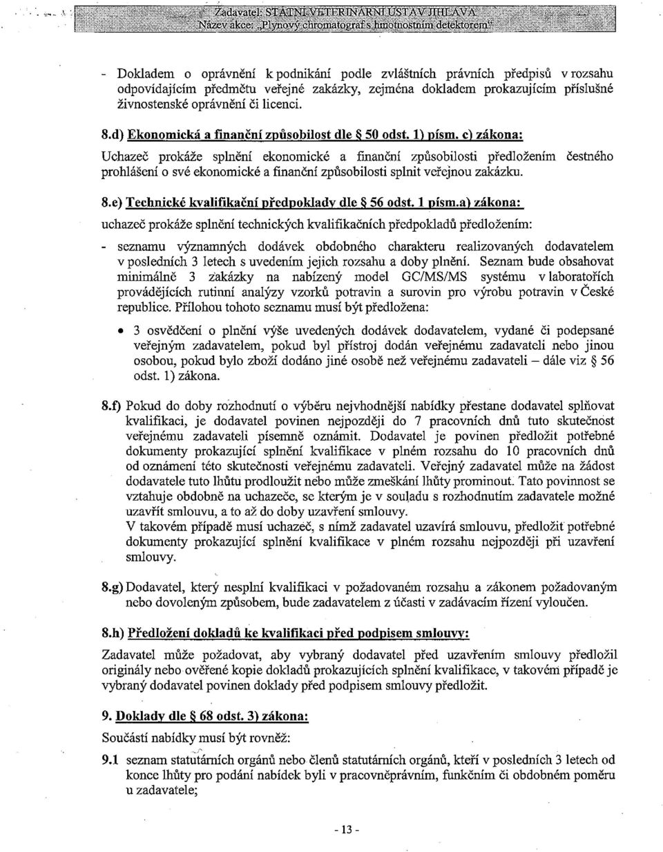 c) zákona: Uchazeč prokáže splnění ekonomické a finanční způsobilosti předložením čestného prohlášení O Své ekonomické a finanční způsobilosti splnit veřejnou zakázku. 8.