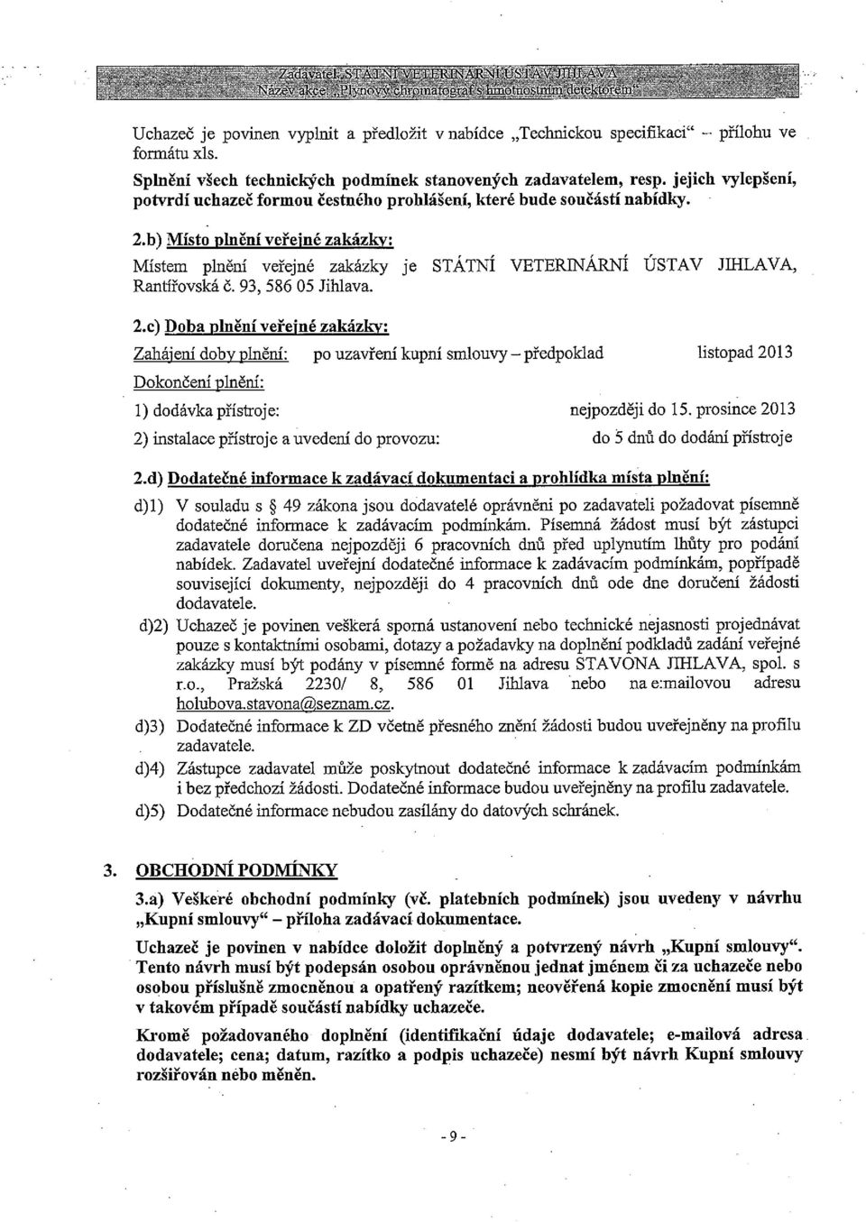 b) Místo plnění veřejné zakázkyg Místem pınčni vęžøjnć zøıçázıqz je STÁTNÍ VETERINÄRNÍ ÚSTAV JIHLAVA, Rantířovská č. 93, 586 05 Jihlava. 2.