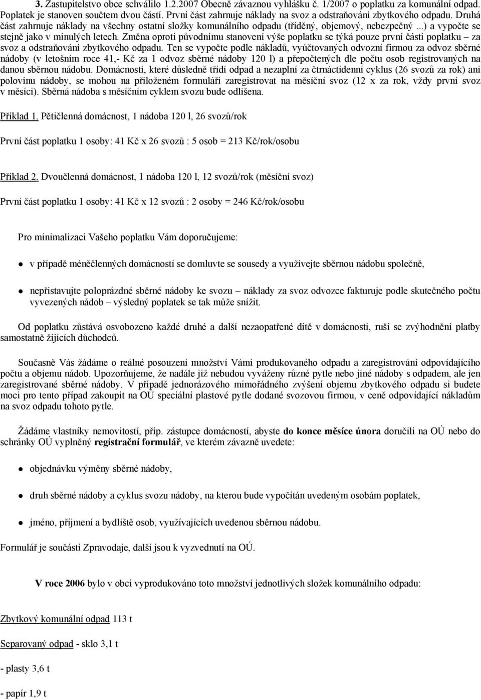 ..) a vypočte se stejně jako v minulých letech. Změna oproti původnímu stanovení výše poplatku se týká pouze první části poplatku za svoz a odstraňování zbytkového odpadu.
