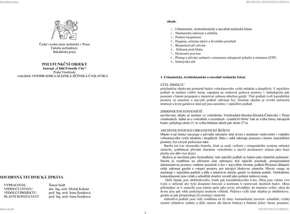 Ochrana proti hluku 7. Ekonomie provozu 8. Přístup a užívání osobami s omezenou schopností pohybu a orientace (ZTP) 9. Inženýrské sítě.