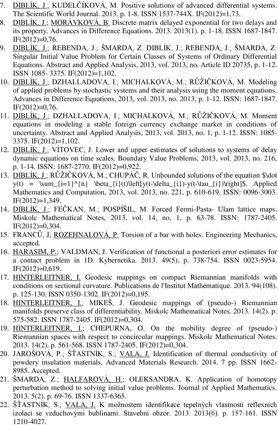 DIBLÍK, J.; REBENDA, J.; ŠMARDA, Z. Singular Initial Value Problem for Certain Classes of Systems of Ordinary Differential Equations. Abstract and Applied Analysis, 2013, vol. 2013, no.