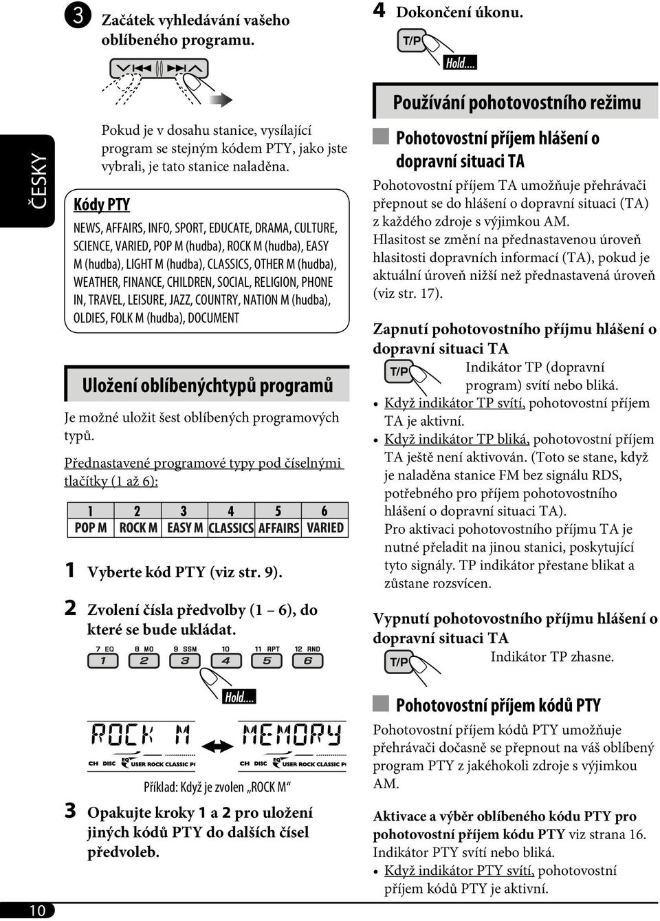 SOCIAL, RELIGION, PHONE IN, TRAVEL, LEISURE, JAZZ, COUNTRY, NATION M (hudba), OLDIES, FOLK M (hudba), DOCUMENT Uložení oblíbenýchtypů programů Je možné uložit šest oblíbených programových typů.