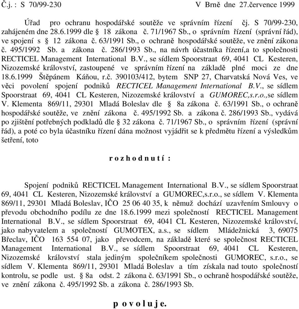 , na návrh účastníka řízení,a to společnosti RECTICEL Management International B.V.