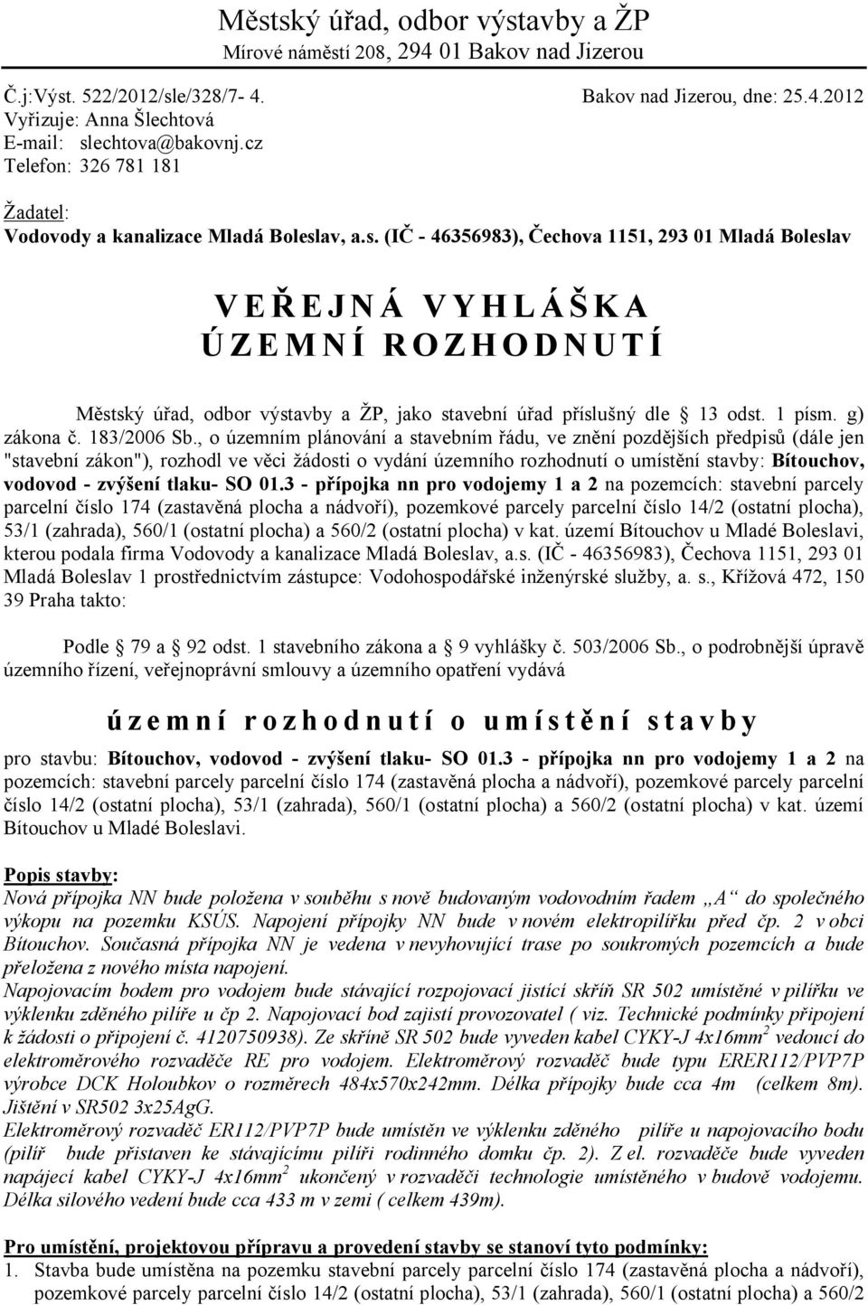 av, a.s. (IČ - 46356983), Čechova 1151, 293 01 Mladá Boleslav V E Ř E J N Á V Y H L Á Š K A Ú Z E M N Í R O Z H O D N U T Í Městský úřad, odbor výstavby a ŽP, jako stavební úřad příslušný dle 13 odst.