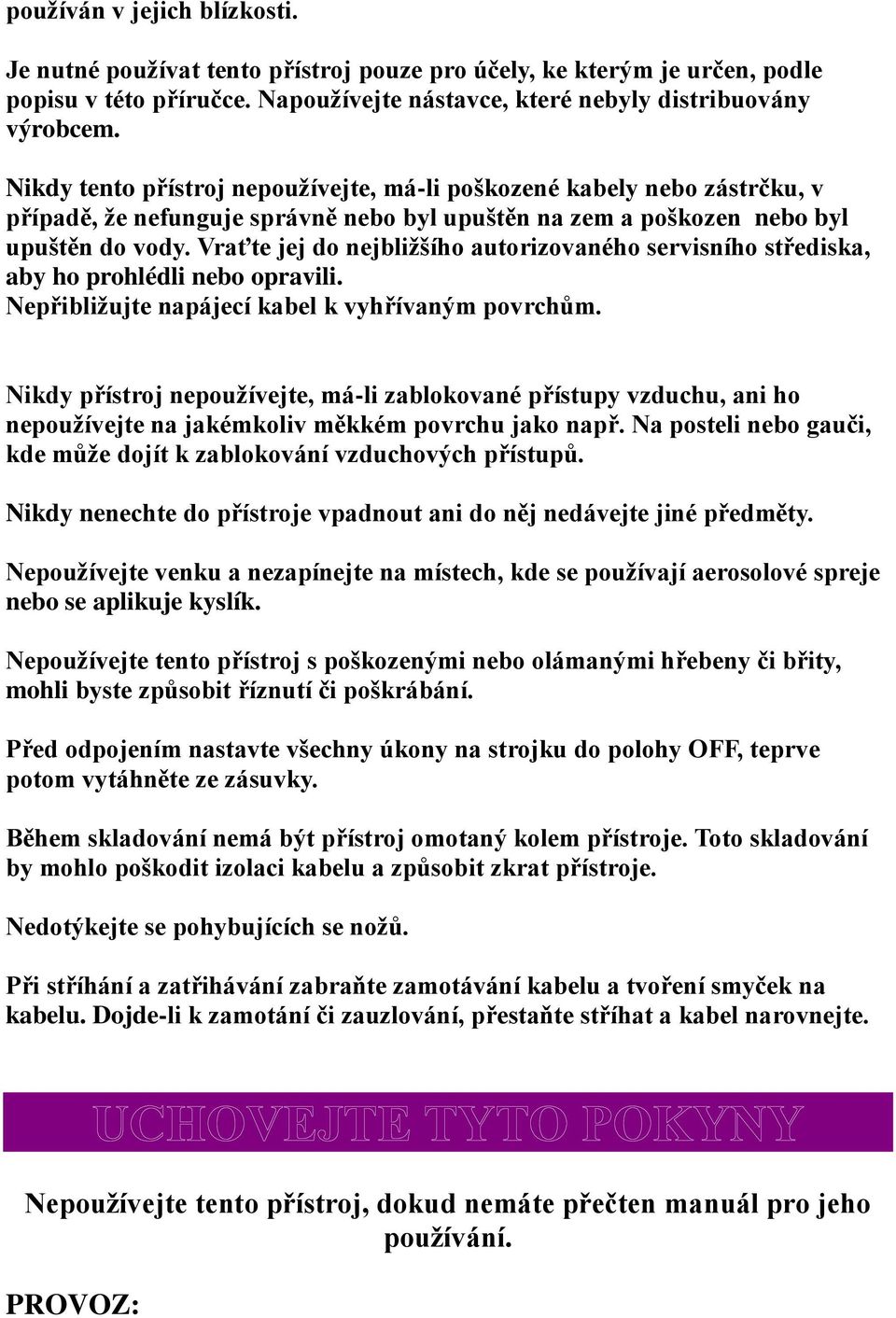 Vraťte jej do nejbliţšího autorizovaného servisního střediska, aby ho prohlédli nebo opravili. Nepřibliţujte napájecí kabel k vyhřívaným povrchům.