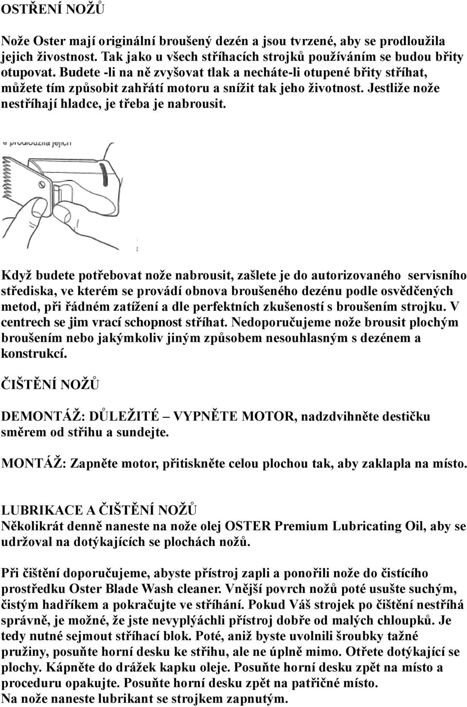 Kdyţ budete potřebovat noţe nabrousit, zašlete je do autorizovaného servisního střediska, ve kterém se provádí obnova broušeného dezénu podle osvědčených metod, při řádném zatíţení a dle perfektních