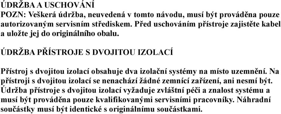 ÚDRŢBA PŘÍSTROJE S DVOJITOU IZOLACÍ Přístroj s dvojitou izolací obsahuje dva izolační systémy na místo uzemnění.