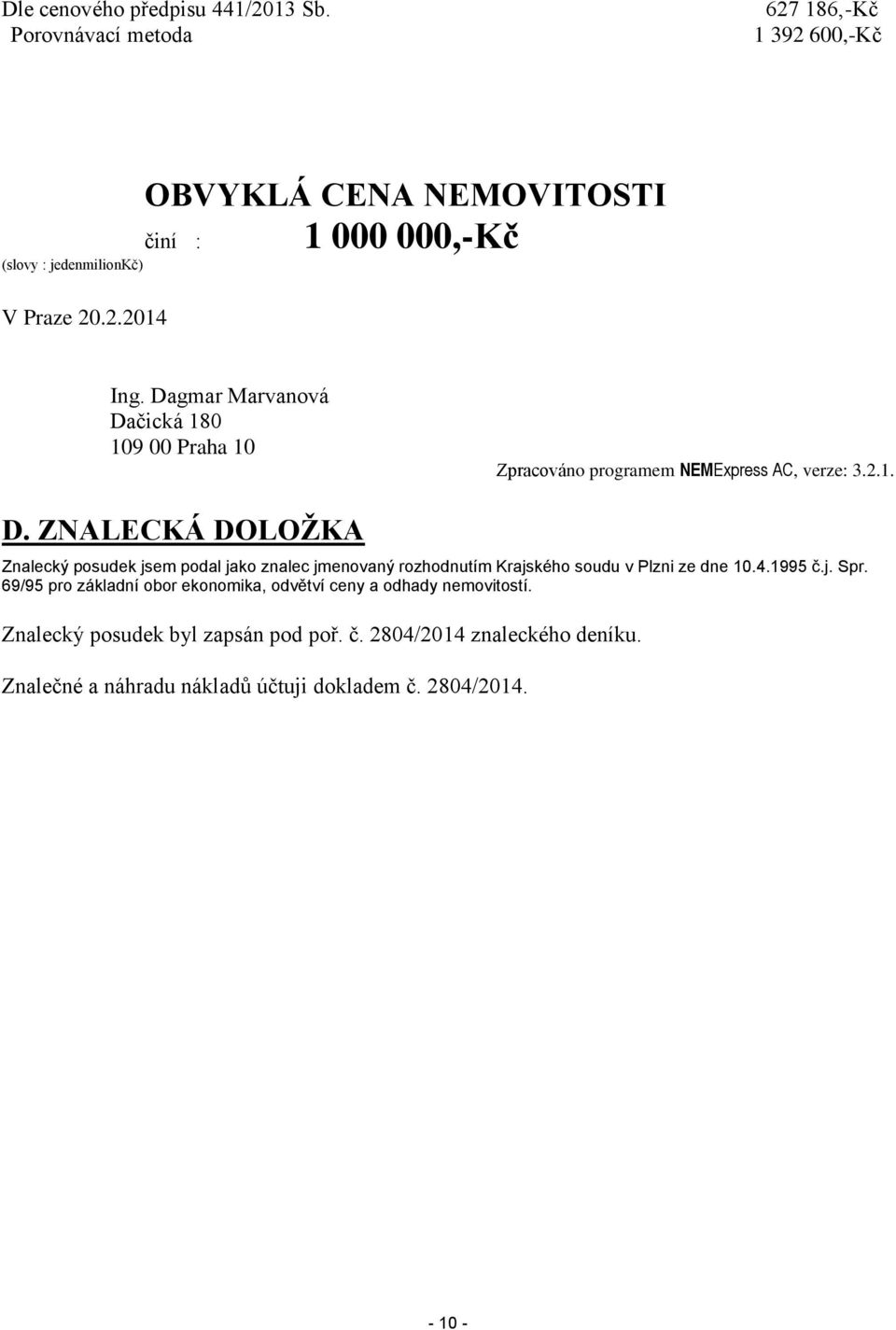 4.1995 č.j. Spr. 69/95 pro základní obor ekonomika, odvětví ceny a odhady nemovitostí. Znalecký posudek byl zapsán pod poř. č. 2804/2014 znaleckého deníku.