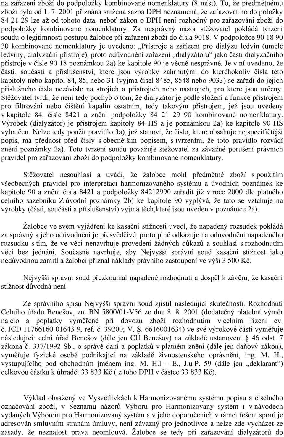 Za nesprávný názor stěžovatel pokládá tvrzení soudu o legitimnosti postupu žalobce při zařazení zboží do čísla 9018.