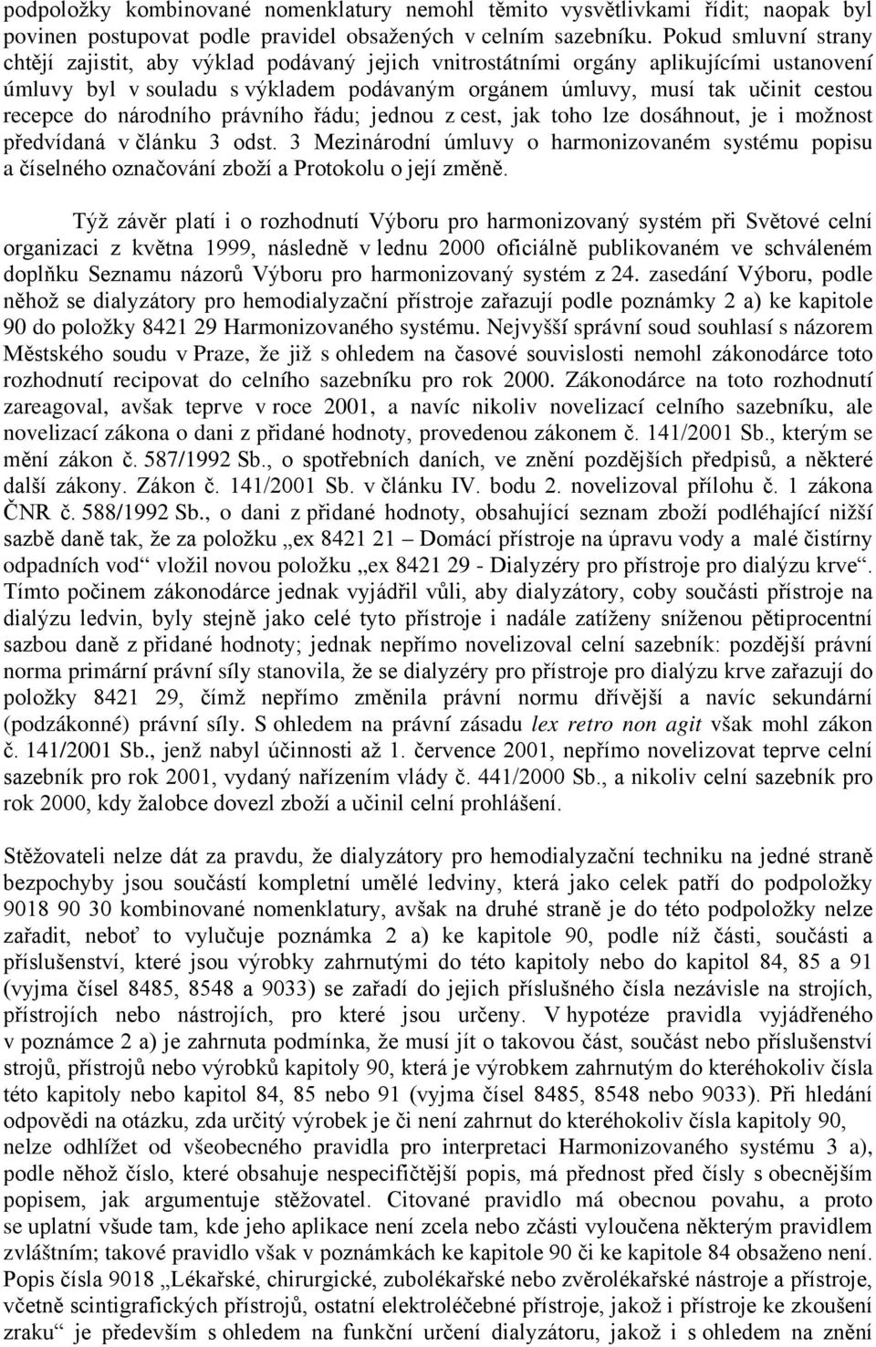 do národního právního řádu; jednou z cest, jak toho lze dosáhnout, je i možnost předvídaná v článku 3 odst.