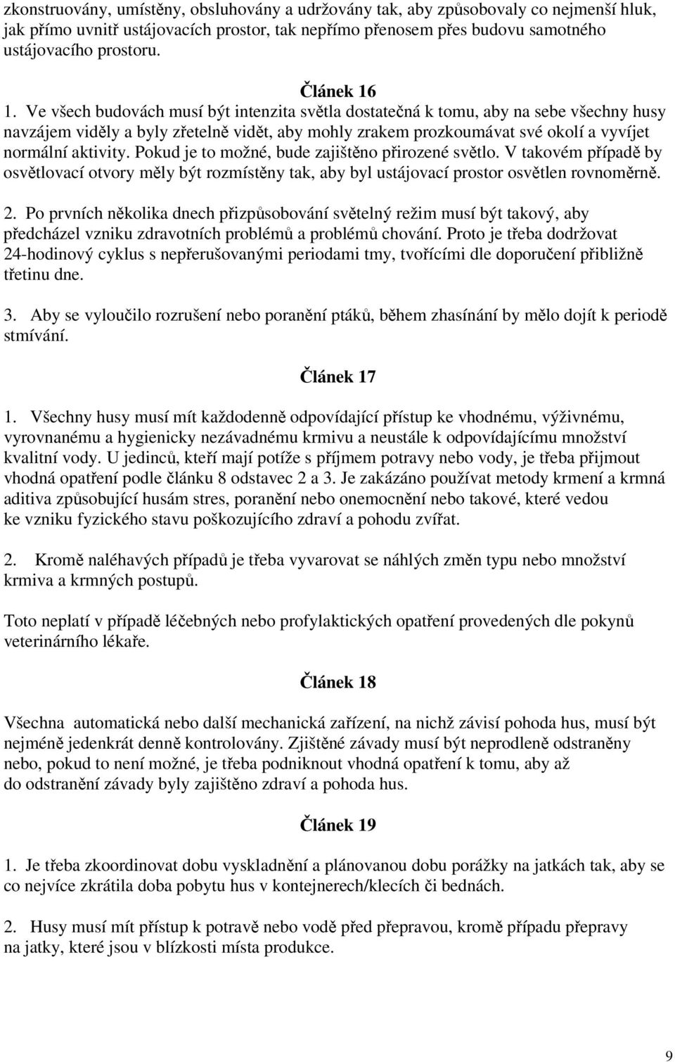 Ve všech budovách musí být intenzita světla dostatečná k tomu, aby na sebe všechny husy navzájem viděly a byly zřetelně vidět, aby mohly zrakem prozkoumávat své okolí a vyvíjet normální aktivity.