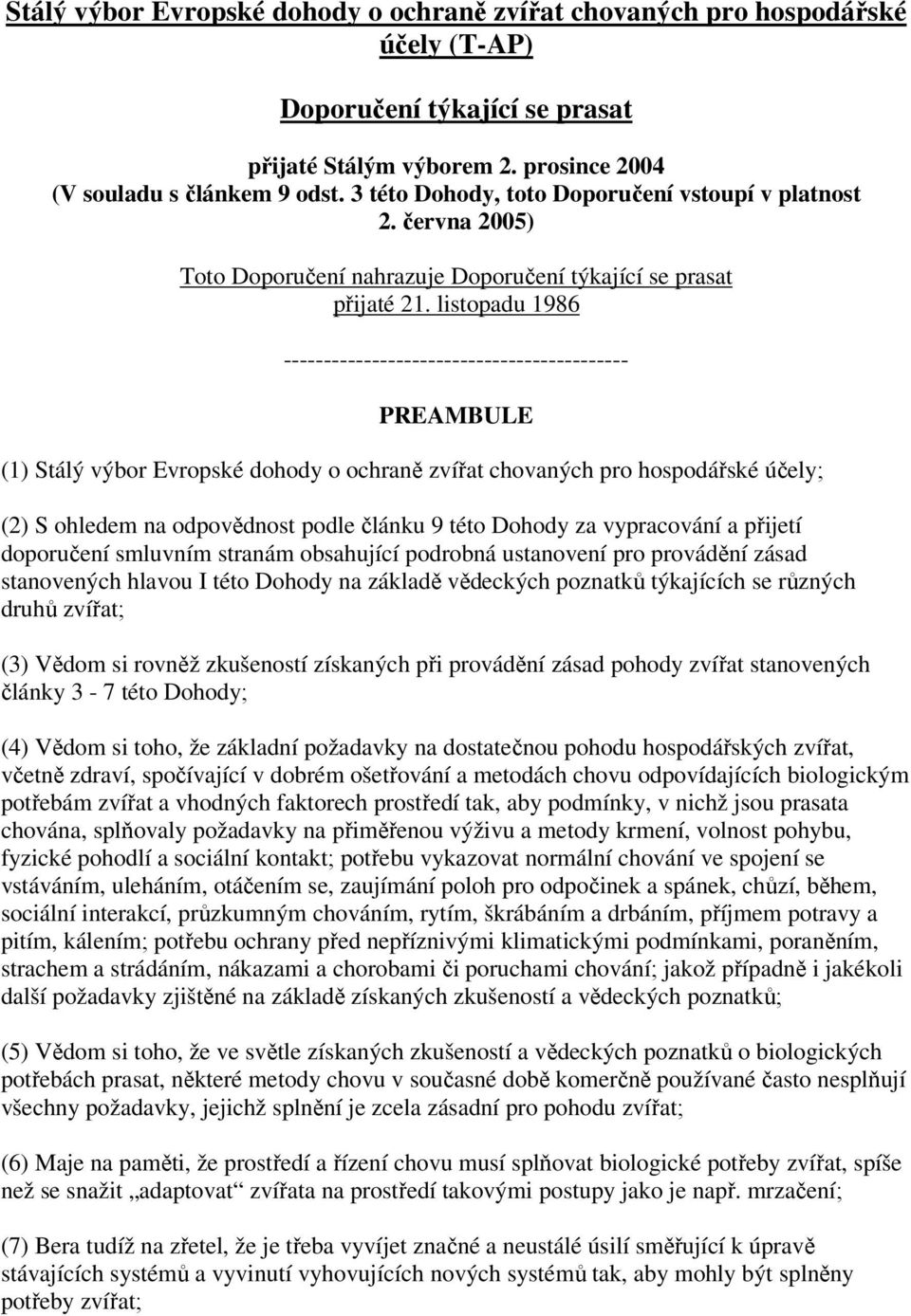 listopadu 1986 ------------------------------------------- PREAMBULE (1) Stálý výbor Evropské dohody o ochraně zvířat chovaných pro hospodářské účely; (2) S ohledem na odpovědnost podle článku 9 této