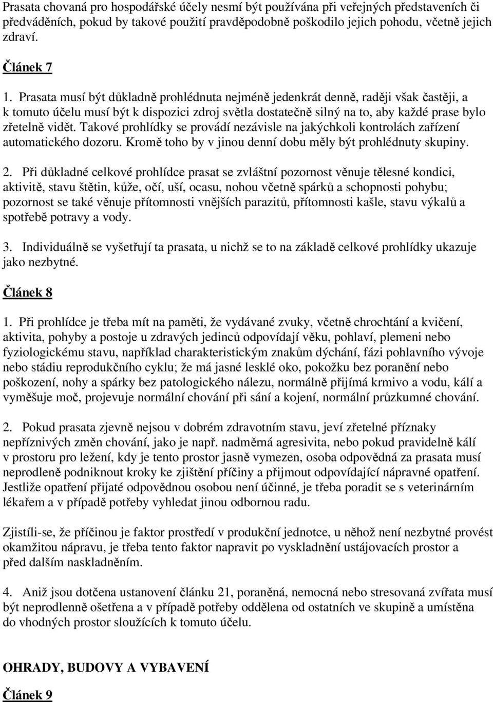 Takové prohlídky se provádí nezávisle na jakýchkoli kontrolách zařízení automatického dozoru. Kromě toho by v jinou denní dobu měly být prohlédnuty skupiny. 2.